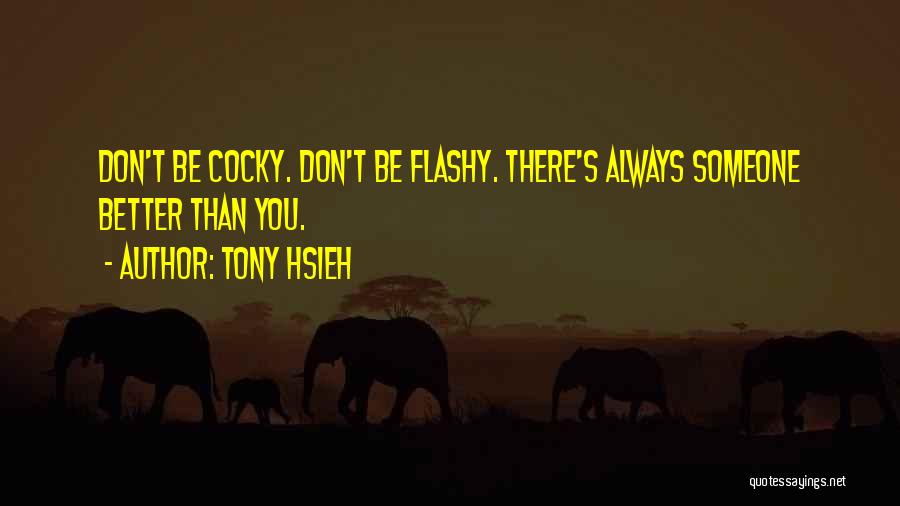 Tony Hsieh Quotes: Don't Be Cocky. Don't Be Flashy. There's Always Someone Better Than You.