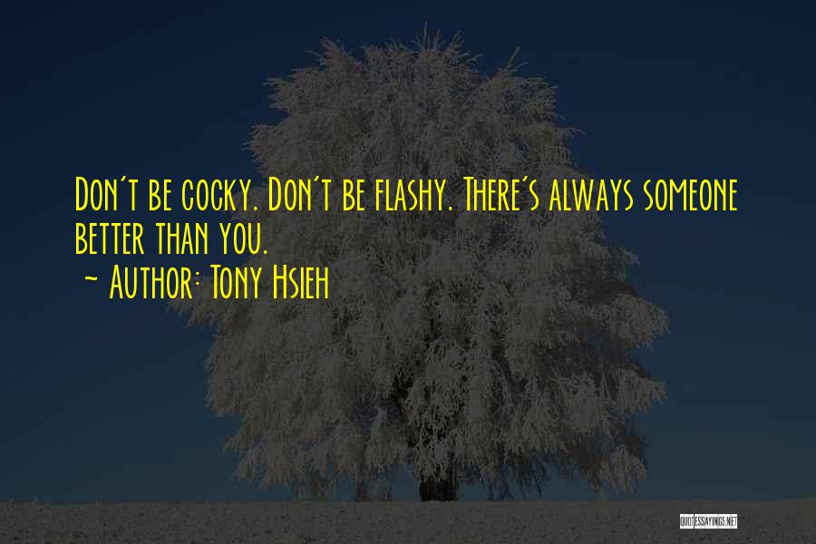 Tony Hsieh Quotes: Don't Be Cocky. Don't Be Flashy. There's Always Someone Better Than You.