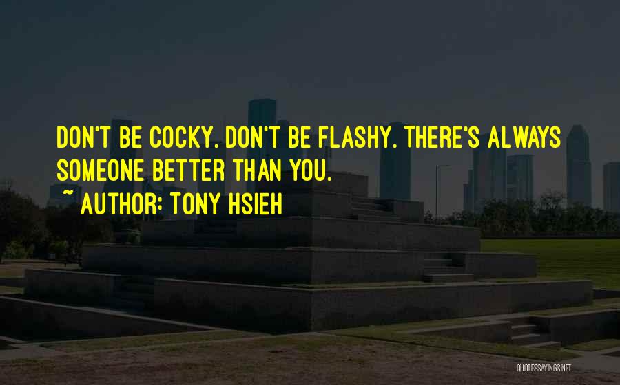 Tony Hsieh Quotes: Don't Be Cocky. Don't Be Flashy. There's Always Someone Better Than You.