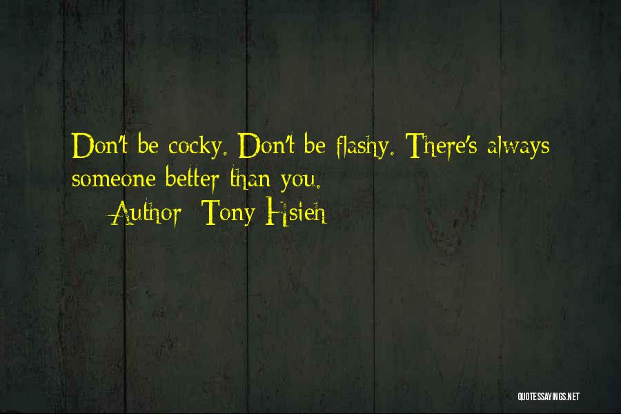 Tony Hsieh Quotes: Don't Be Cocky. Don't Be Flashy. There's Always Someone Better Than You.