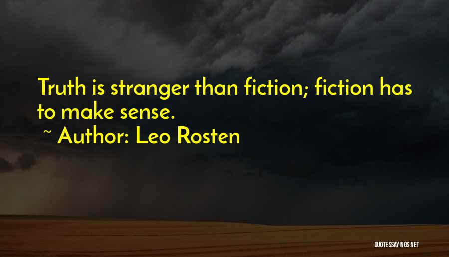 Leo Rosten Quotes: Truth Is Stranger Than Fiction; Fiction Has To Make Sense.