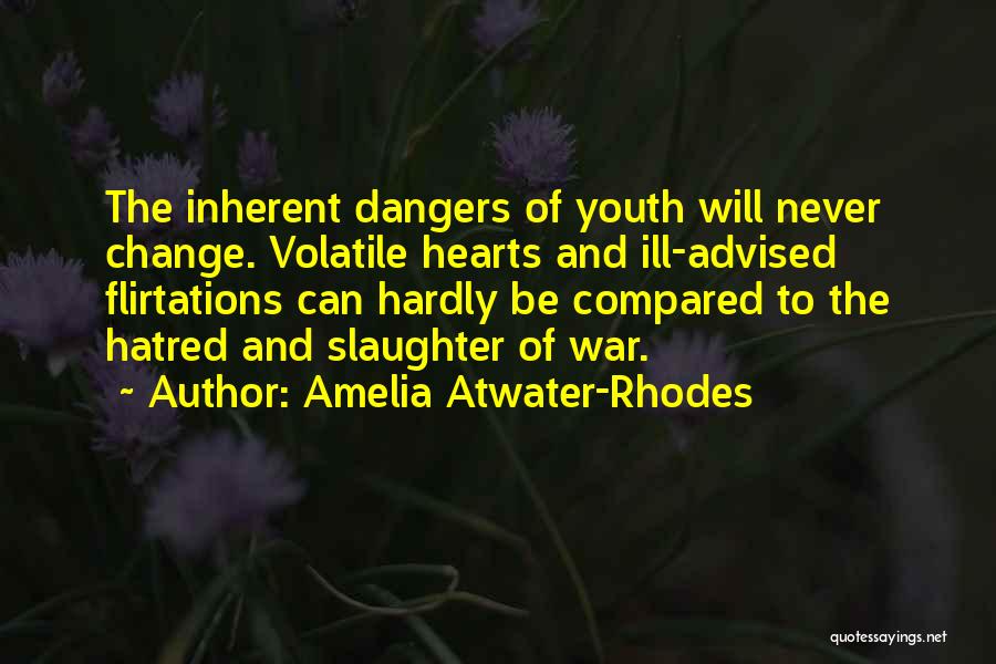 Amelia Atwater-Rhodes Quotes: The Inherent Dangers Of Youth Will Never Change. Volatile Hearts And Ill-advised Flirtations Can Hardly Be Compared To The Hatred