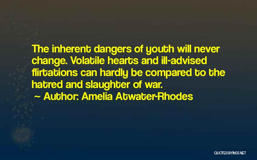 Amelia Atwater-Rhodes Quotes: The Inherent Dangers Of Youth Will Never Change. Volatile Hearts And Ill-advised Flirtations Can Hardly Be Compared To The Hatred