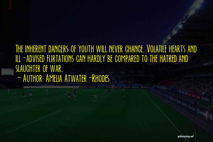 Amelia Atwater-Rhodes Quotes: The Inherent Dangers Of Youth Will Never Change. Volatile Hearts And Ill-advised Flirtations Can Hardly Be Compared To The Hatred