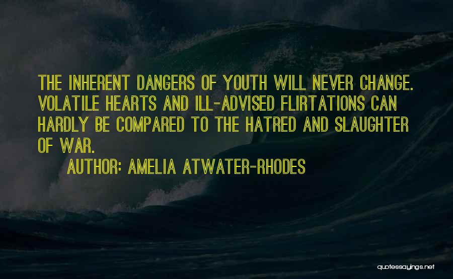 Amelia Atwater-Rhodes Quotes: The Inherent Dangers Of Youth Will Never Change. Volatile Hearts And Ill-advised Flirtations Can Hardly Be Compared To The Hatred