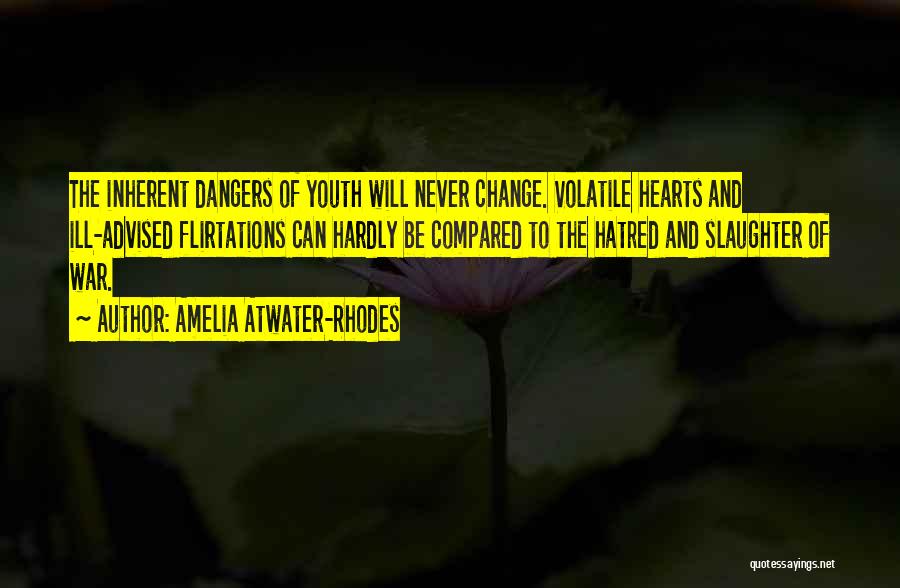 Amelia Atwater-Rhodes Quotes: The Inherent Dangers Of Youth Will Never Change. Volatile Hearts And Ill-advised Flirtations Can Hardly Be Compared To The Hatred