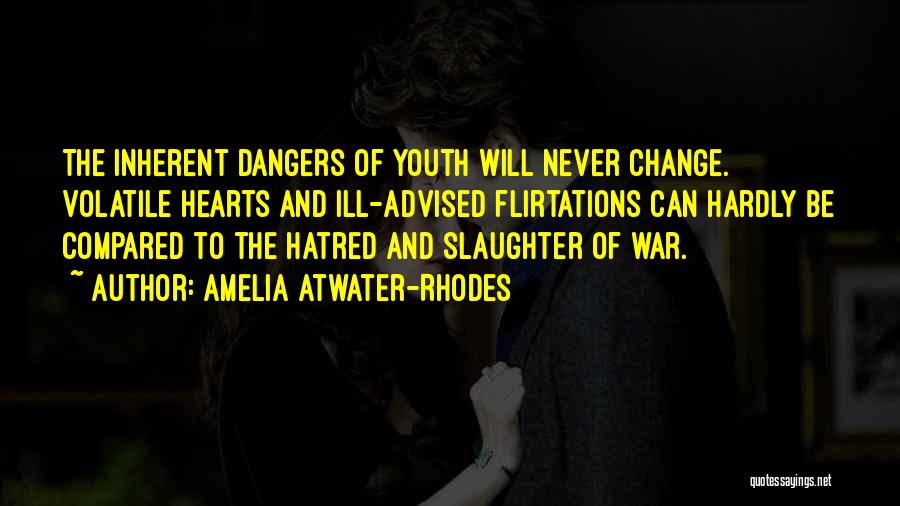 Amelia Atwater-Rhodes Quotes: The Inherent Dangers Of Youth Will Never Change. Volatile Hearts And Ill-advised Flirtations Can Hardly Be Compared To The Hatred