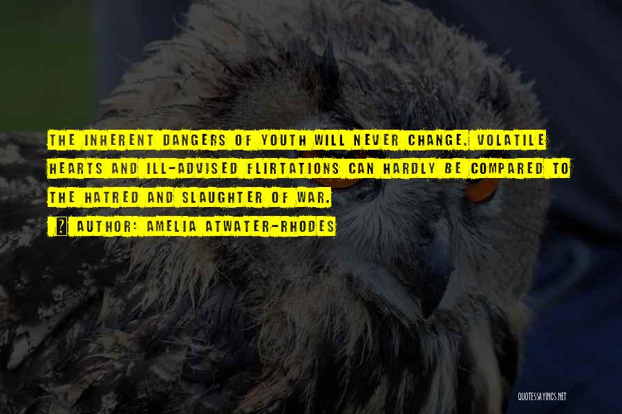 Amelia Atwater-Rhodes Quotes: The Inherent Dangers Of Youth Will Never Change. Volatile Hearts And Ill-advised Flirtations Can Hardly Be Compared To The Hatred