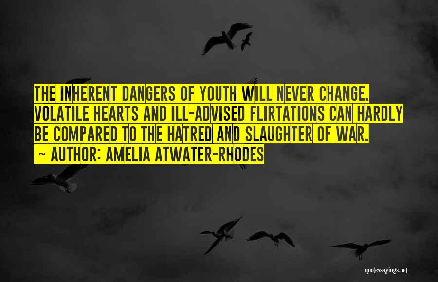 Amelia Atwater-Rhodes Quotes: The Inherent Dangers Of Youth Will Never Change. Volatile Hearts And Ill-advised Flirtations Can Hardly Be Compared To The Hatred