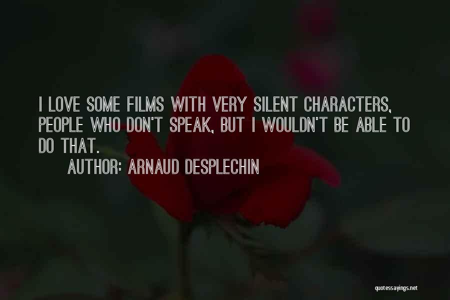 Arnaud Desplechin Quotes: I Love Some Films With Very Silent Characters, People Who Don't Speak, But I Wouldn't Be Able To Do That.
