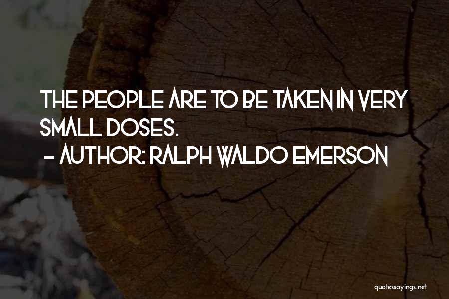 Ralph Waldo Emerson Quotes: The People Are To Be Taken In Very Small Doses.