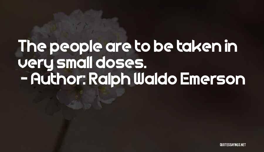 Ralph Waldo Emerson Quotes: The People Are To Be Taken In Very Small Doses.