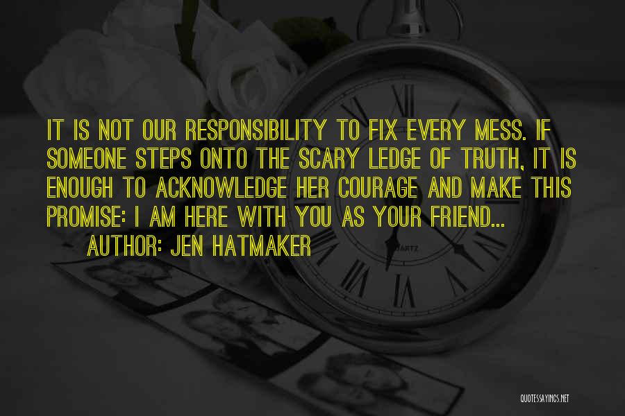 Jen Hatmaker Quotes: It Is Not Our Responsibility To Fix Every Mess. If Someone Steps Onto The Scary Ledge Of Truth, It Is