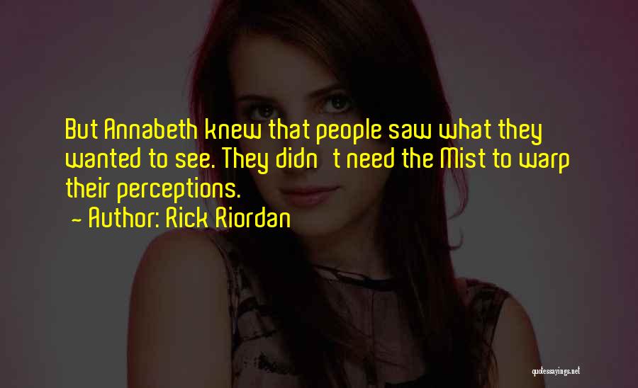 Rick Riordan Quotes: But Annabeth Knew That People Saw What They Wanted To See. They Didn't Need The Mist To Warp Their Perceptions.