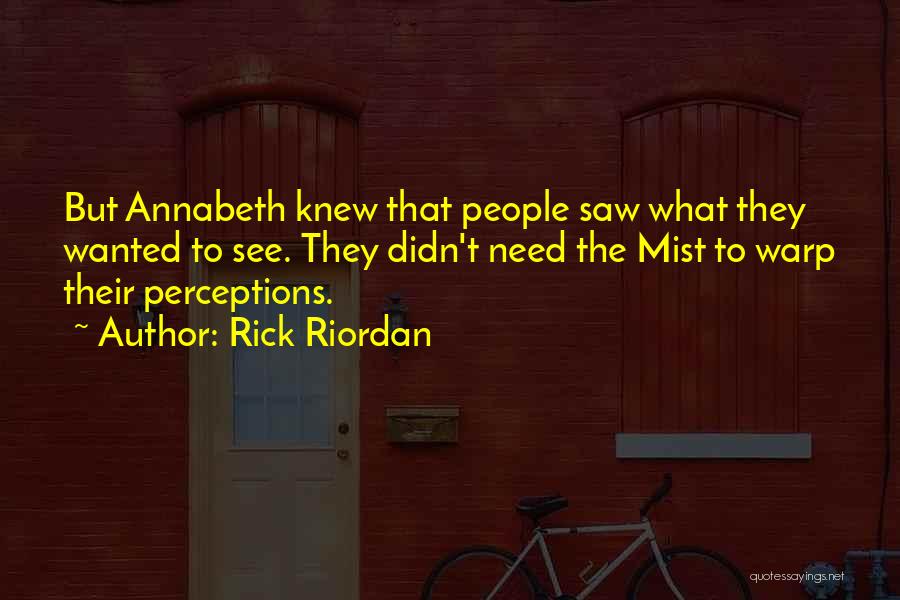 Rick Riordan Quotes: But Annabeth Knew That People Saw What They Wanted To See. They Didn't Need The Mist To Warp Their Perceptions.