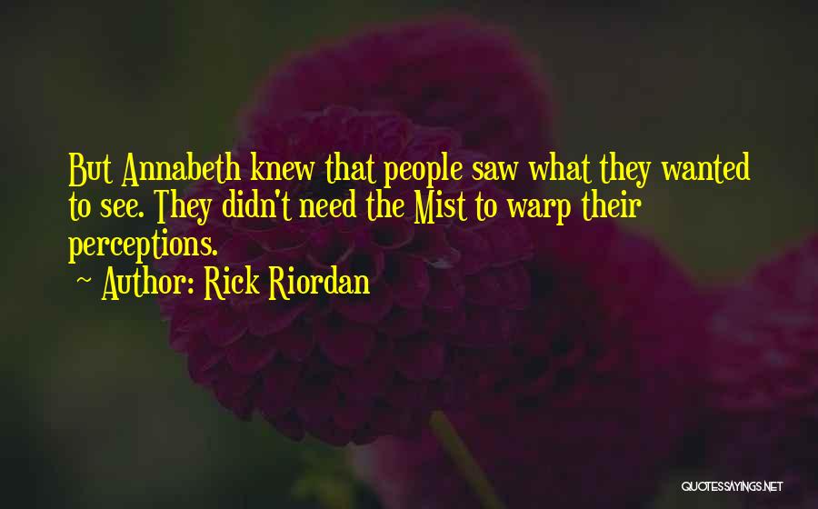 Rick Riordan Quotes: But Annabeth Knew That People Saw What They Wanted To See. They Didn't Need The Mist To Warp Their Perceptions.