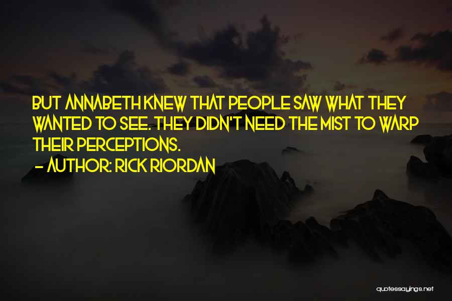 Rick Riordan Quotes: But Annabeth Knew That People Saw What They Wanted To See. They Didn't Need The Mist To Warp Their Perceptions.