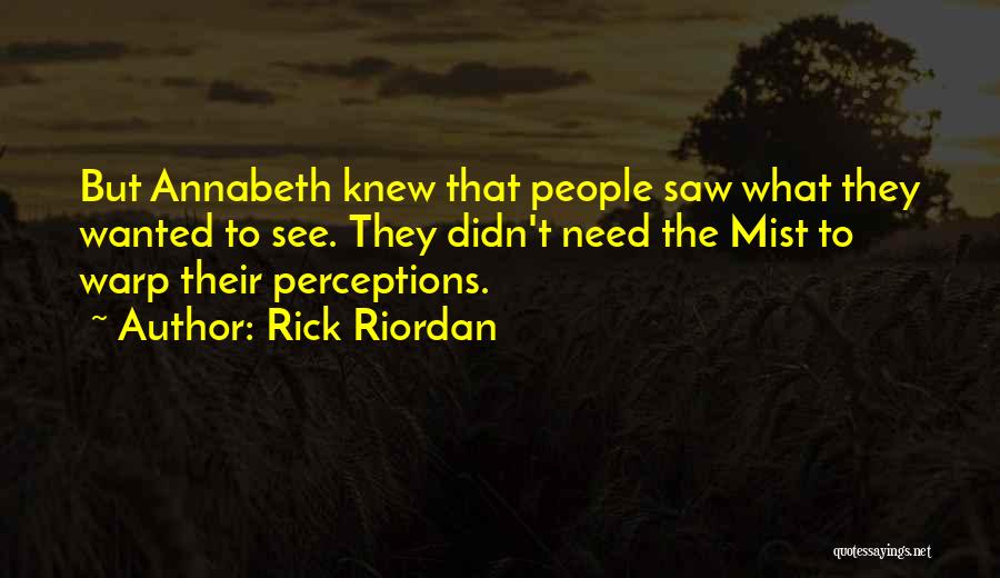 Rick Riordan Quotes: But Annabeth Knew That People Saw What They Wanted To See. They Didn't Need The Mist To Warp Their Perceptions.