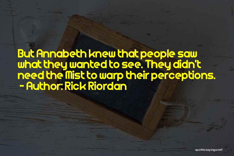 Rick Riordan Quotes: But Annabeth Knew That People Saw What They Wanted To See. They Didn't Need The Mist To Warp Their Perceptions.