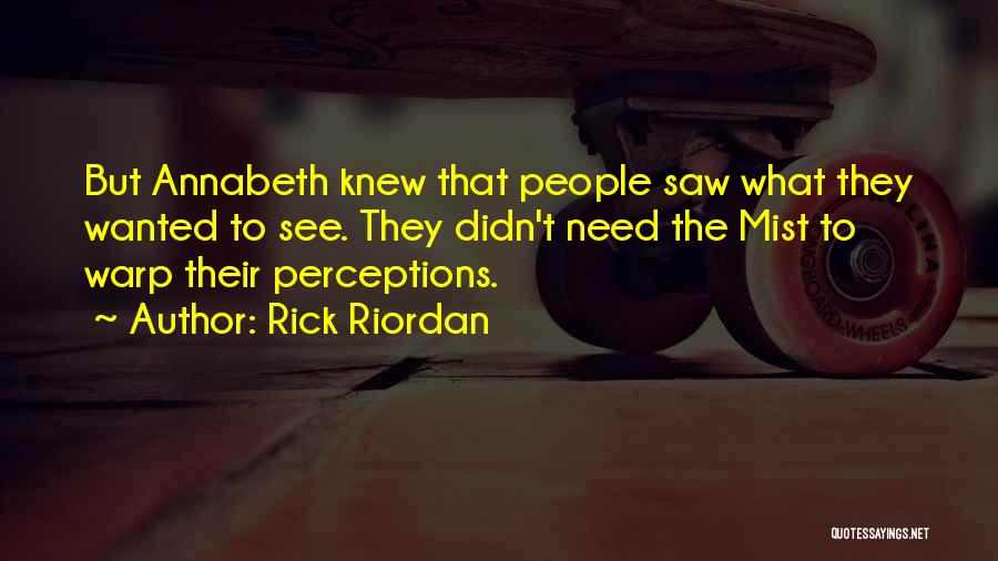 Rick Riordan Quotes: But Annabeth Knew That People Saw What They Wanted To See. They Didn't Need The Mist To Warp Their Perceptions.