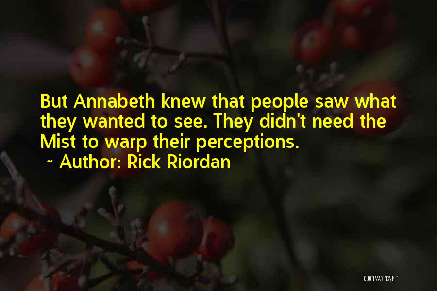 Rick Riordan Quotes: But Annabeth Knew That People Saw What They Wanted To See. They Didn't Need The Mist To Warp Their Perceptions.