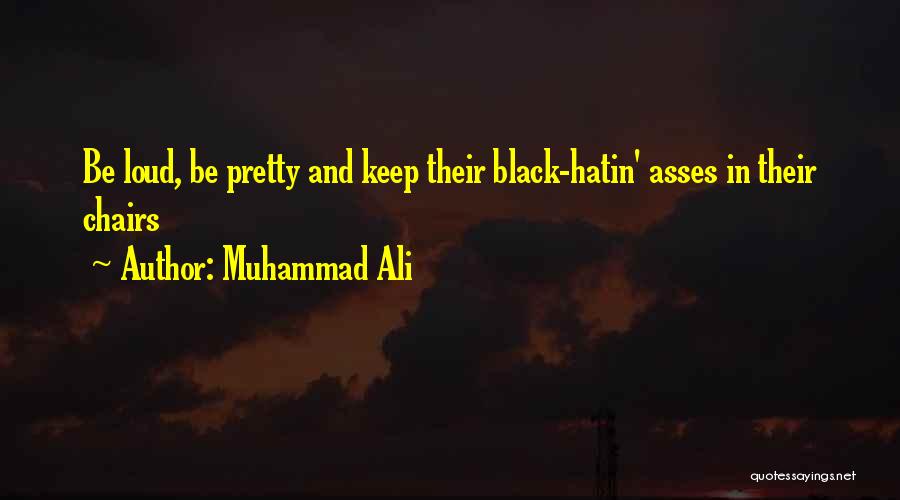 Muhammad Ali Quotes: Be Loud, Be Pretty And Keep Their Black-hatin' Asses In Their Chairs