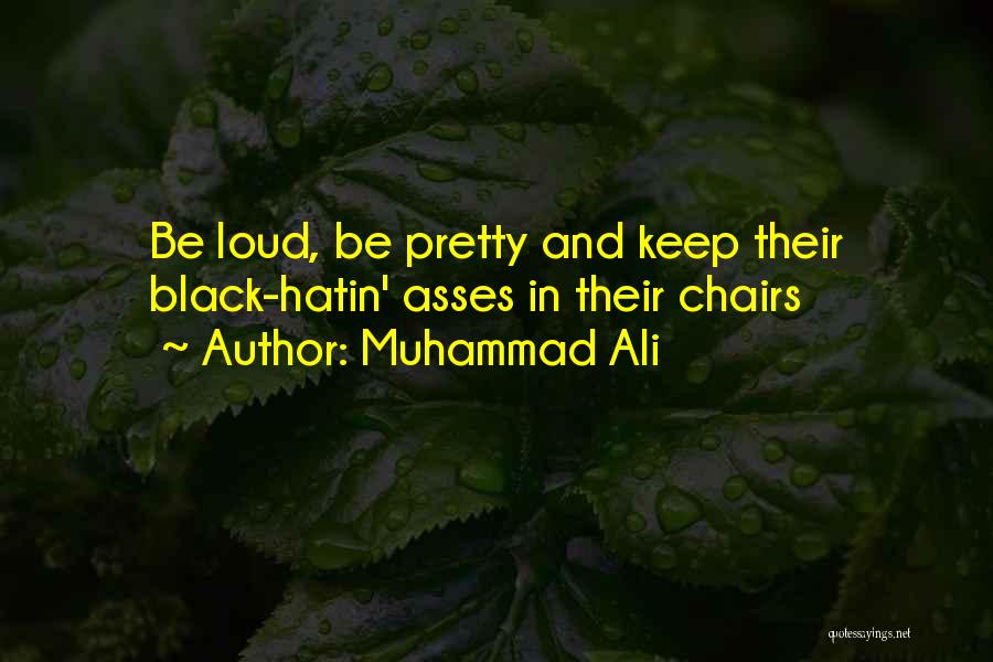 Muhammad Ali Quotes: Be Loud, Be Pretty And Keep Their Black-hatin' Asses In Their Chairs