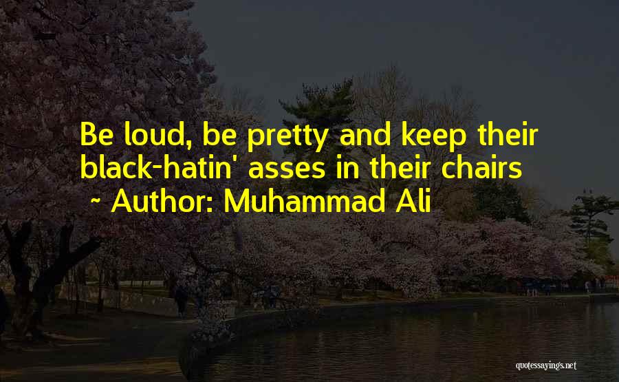 Muhammad Ali Quotes: Be Loud, Be Pretty And Keep Their Black-hatin' Asses In Their Chairs