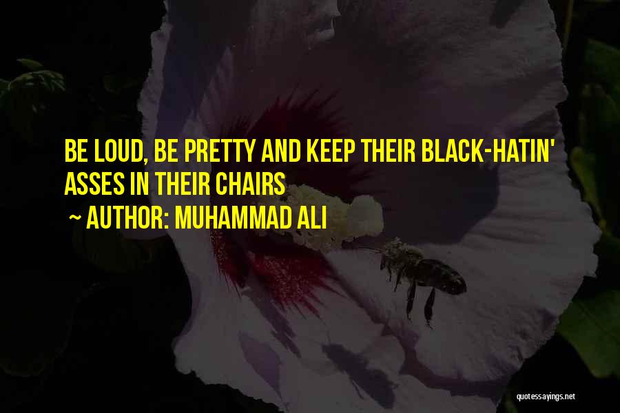 Muhammad Ali Quotes: Be Loud, Be Pretty And Keep Their Black-hatin' Asses In Their Chairs