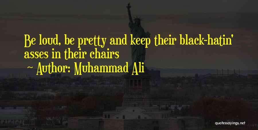 Muhammad Ali Quotes: Be Loud, Be Pretty And Keep Their Black-hatin' Asses In Their Chairs