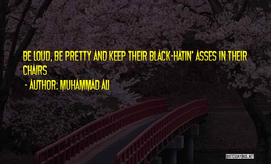 Muhammad Ali Quotes: Be Loud, Be Pretty And Keep Their Black-hatin' Asses In Their Chairs