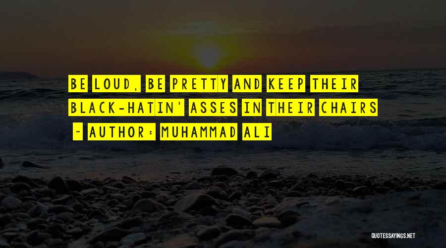 Muhammad Ali Quotes: Be Loud, Be Pretty And Keep Their Black-hatin' Asses In Their Chairs