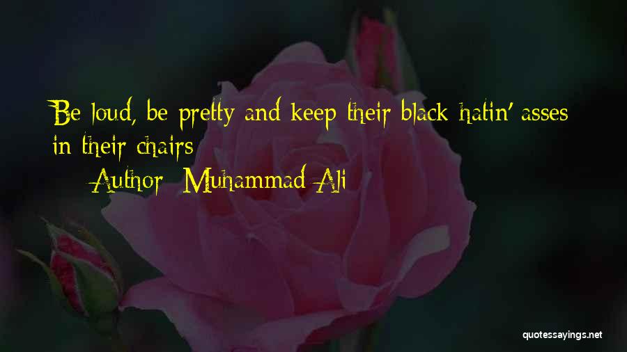 Muhammad Ali Quotes: Be Loud, Be Pretty And Keep Their Black-hatin' Asses In Their Chairs