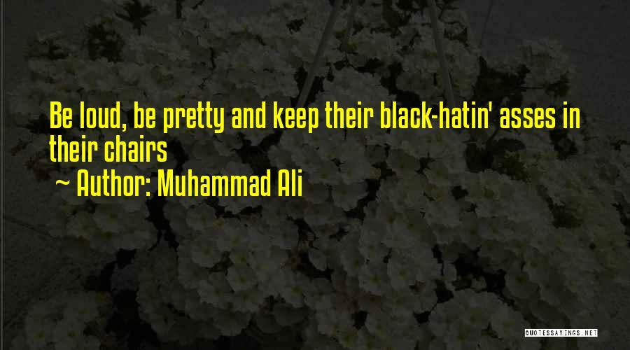 Muhammad Ali Quotes: Be Loud, Be Pretty And Keep Their Black-hatin' Asses In Their Chairs