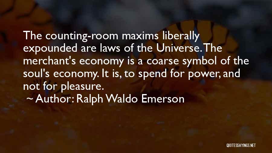 Ralph Waldo Emerson Quotes: The Counting-room Maxims Liberally Expounded Are Laws Of The Universe. The Merchant's Economy Is A Coarse Symbol Of The Soul's