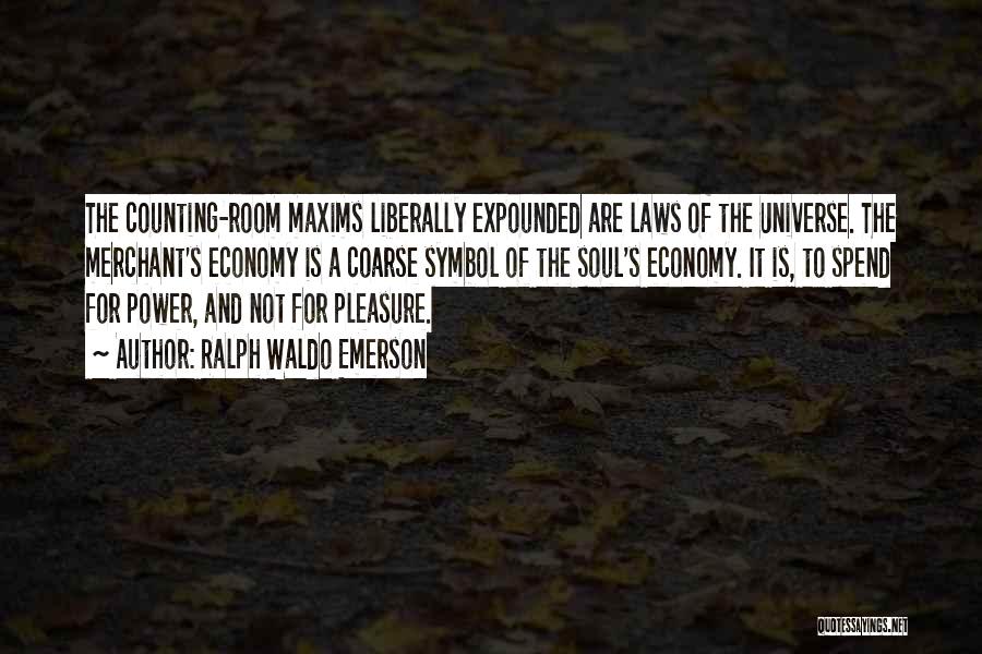 Ralph Waldo Emerson Quotes: The Counting-room Maxims Liberally Expounded Are Laws Of The Universe. The Merchant's Economy Is A Coarse Symbol Of The Soul's