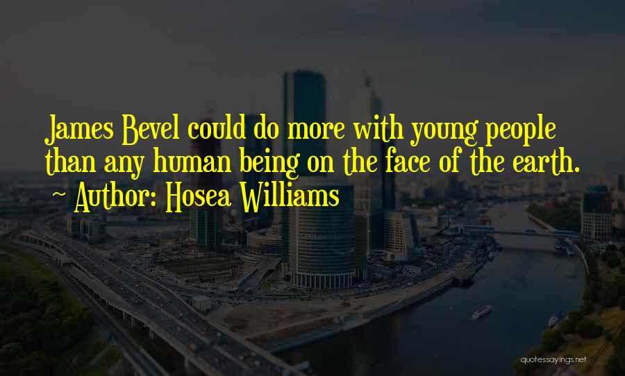 Hosea Williams Quotes: James Bevel Could Do More With Young People Than Any Human Being On The Face Of The Earth.