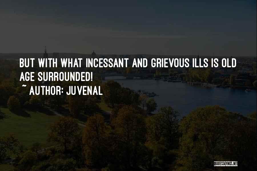 Juvenal Quotes: But With What Incessant And Grievous Ills Is Old Age Surrounded!