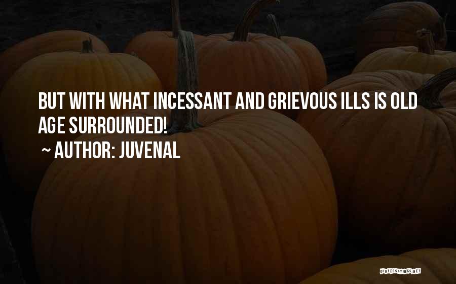 Juvenal Quotes: But With What Incessant And Grievous Ills Is Old Age Surrounded!