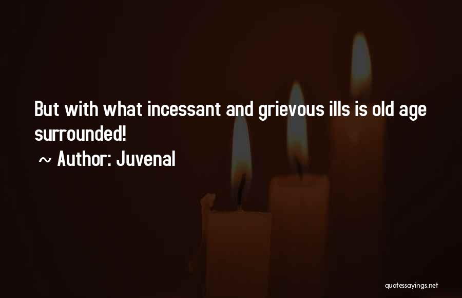 Juvenal Quotes: But With What Incessant And Grievous Ills Is Old Age Surrounded!