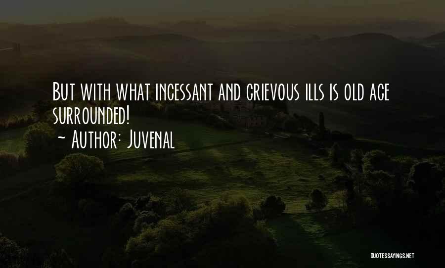 Juvenal Quotes: But With What Incessant And Grievous Ills Is Old Age Surrounded!