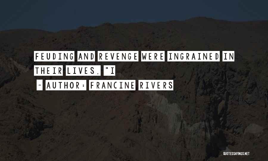 Francine Rivers Quotes: Feuding And Revenge Were Ingrained In Their Lives. I