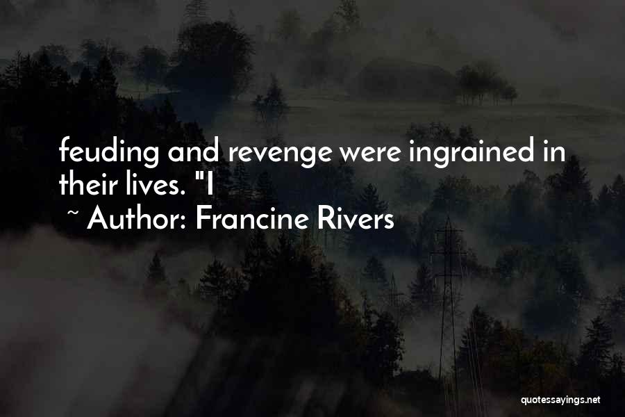 Francine Rivers Quotes: Feuding And Revenge Were Ingrained In Their Lives. I