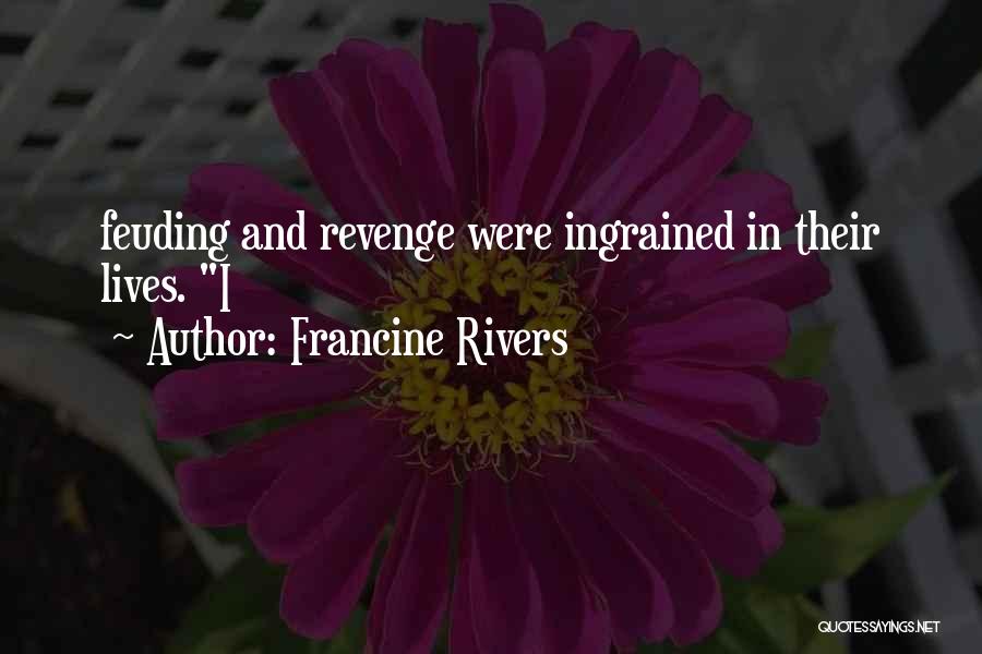 Francine Rivers Quotes: Feuding And Revenge Were Ingrained In Their Lives. I