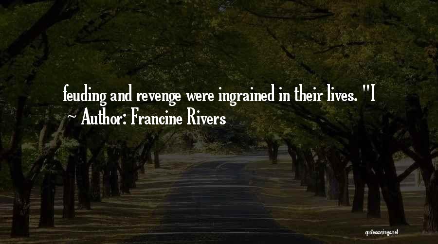 Francine Rivers Quotes: Feuding And Revenge Were Ingrained In Their Lives. I