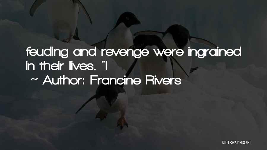 Francine Rivers Quotes: Feuding And Revenge Were Ingrained In Their Lives. I