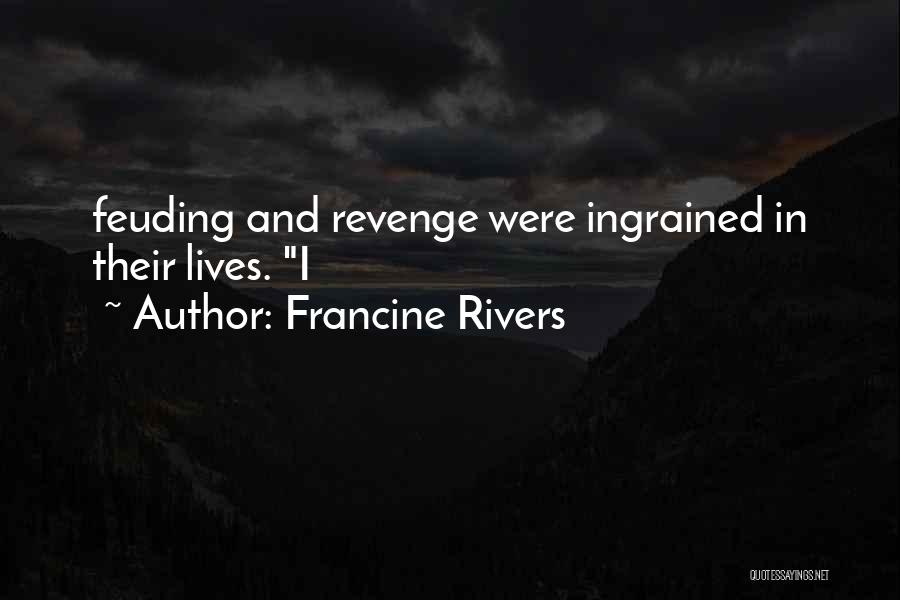 Francine Rivers Quotes: Feuding And Revenge Were Ingrained In Their Lives. I
