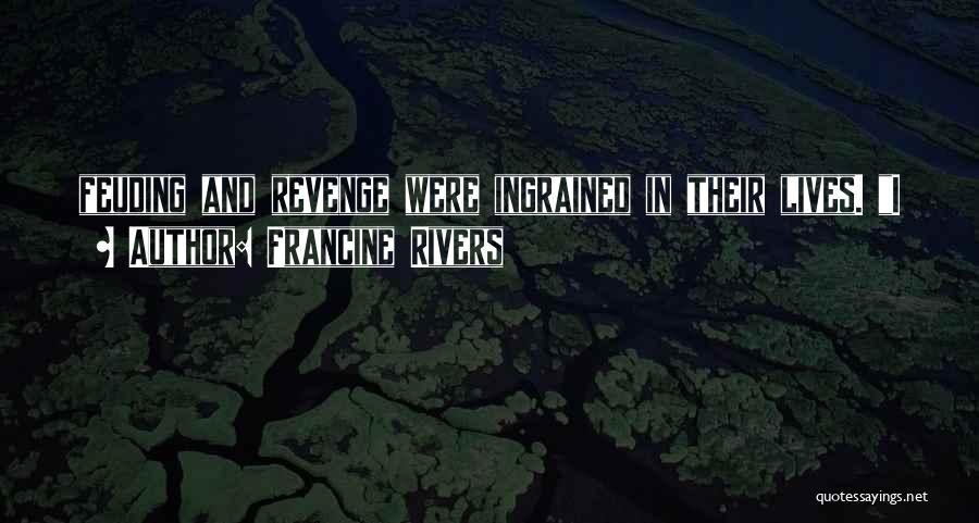 Francine Rivers Quotes: Feuding And Revenge Were Ingrained In Their Lives. I