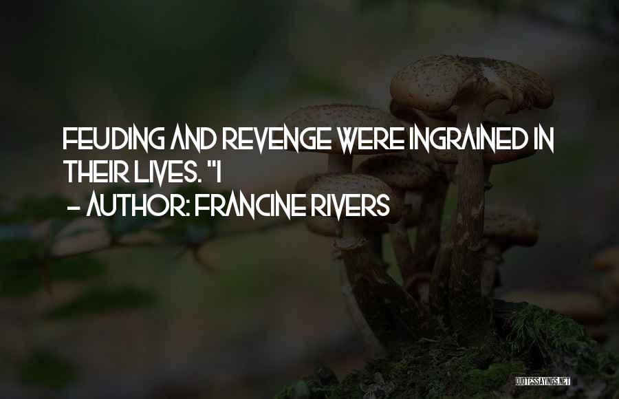 Francine Rivers Quotes: Feuding And Revenge Were Ingrained In Their Lives. I