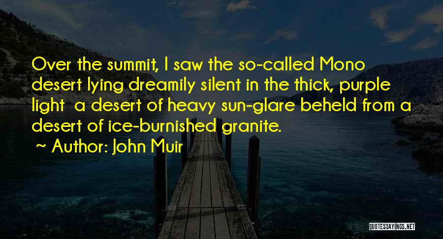 John Muir Quotes: Over The Summit, I Saw The So-called Mono Desert Lying Dreamily Silent In The Thick, Purple Light A Desert Of